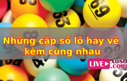 Tổng hợp những cặp lô số hay đi về cùng nhau nên ghi nhớ
