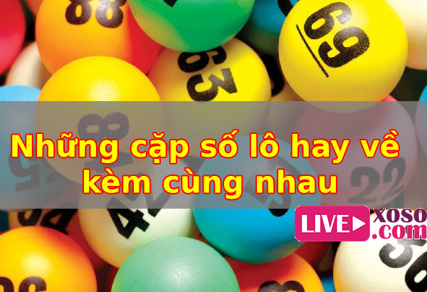 Tổng hợp những cặp lô số hay đi về cùng nhau nên ghi nhớ